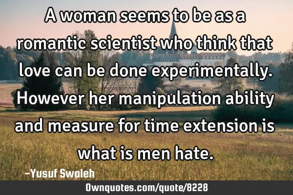 A woman seems to be as a romantic scientist who think that love can be done experimentally.However