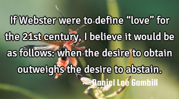 If Webster were to define “love” for the 21st century, I believe it would be as follows: when
