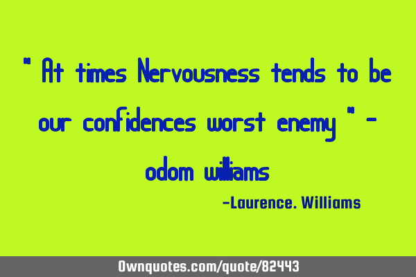 " At times Nervousness tends to be our confidences worst enemy " - odom