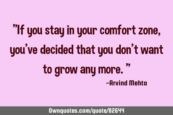 "If you stay in your comfort zone, you