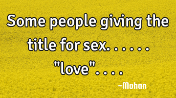Some people giving the title for sex.. ...."love"....