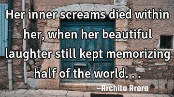 Her inner screams died within her, when her beautiful laughter still kept memorizing half of the