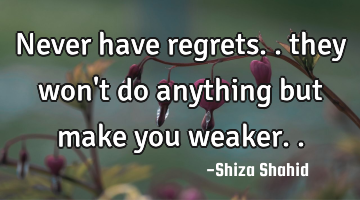 Never have regrets.. they won