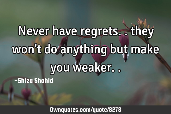 Never have regrets.. they won