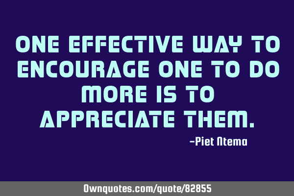 One effective way to encourage one to do more is to appreciate