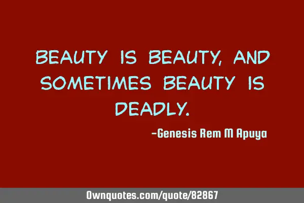 Beauty is beauty, and sometimes beauty is