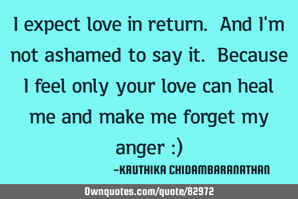 I expect love in return. And I