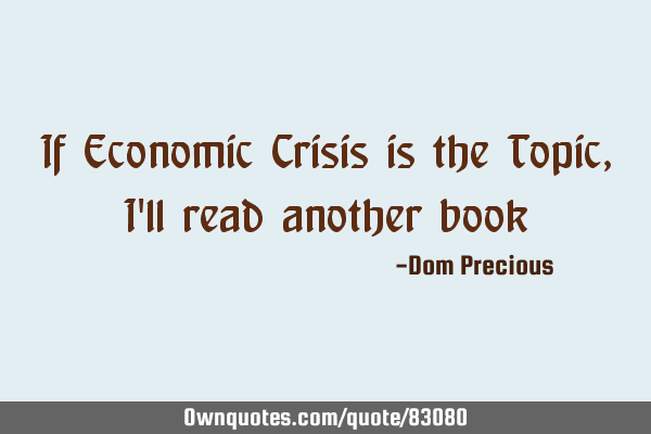 If Economic Crisis is the Topic, I