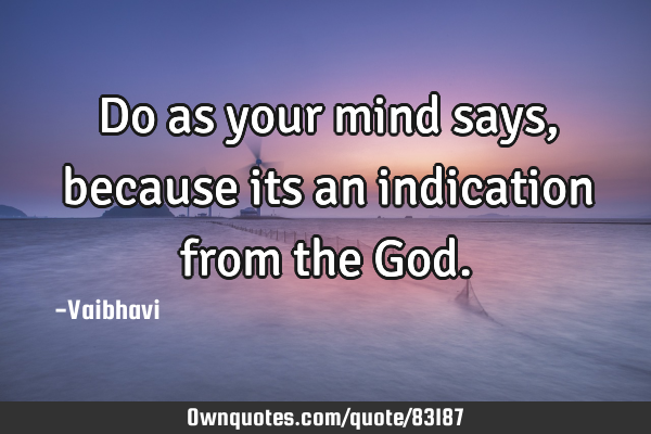 Do as your mind says, because its an indication from the G