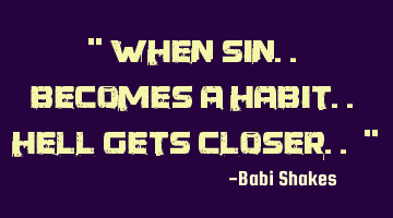 When SIN.. becomes a HABIT.. Hell gets