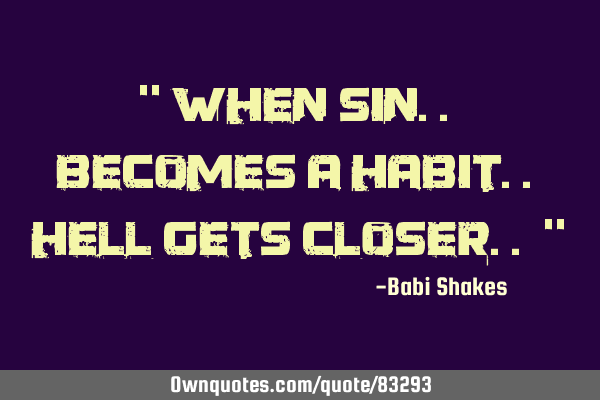 When SIN.. becomes a HABIT.. Hell gets