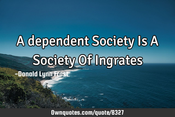 A dependent Society Is A Society Of I