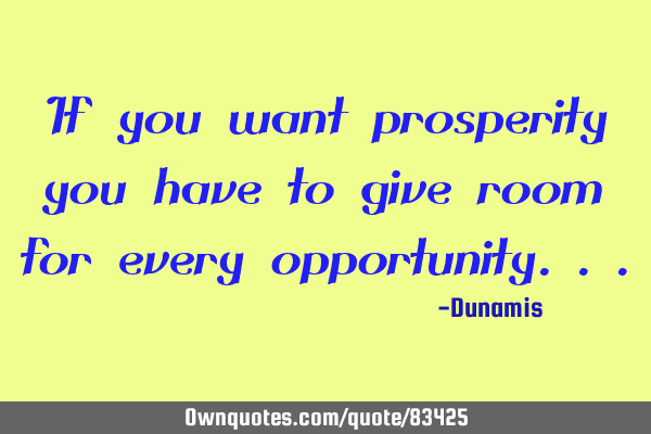 If you want prosperity you have to give room for every