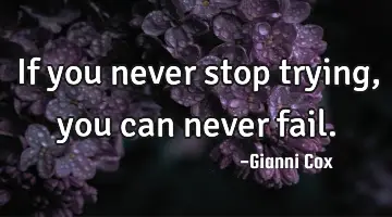 If you never stop trying, you can never