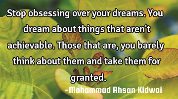 Stop obsessing over your dreams. You dream about things that aren