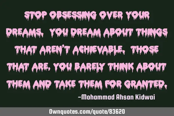 Stop obsessing over your dreams. You dream about things that aren