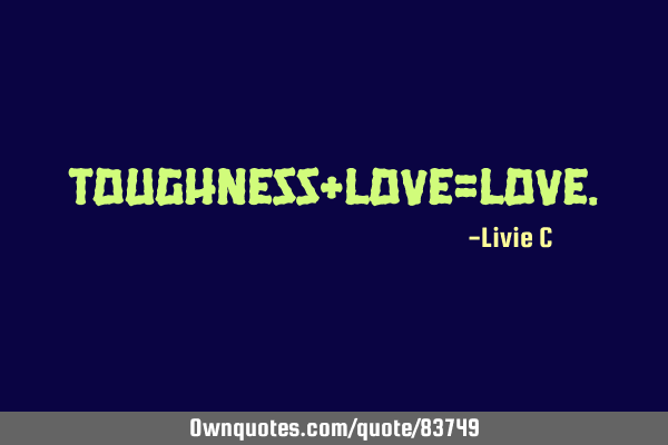 Toughness+love=L
