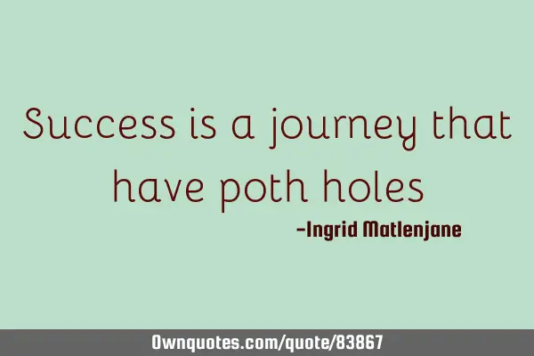 Success is a journey that have poth