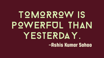 Tomorrow is powerful than