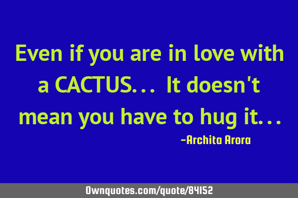 Even if you are in love with a CACTUS... It doesn