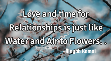 Love and time for Relationships is just like Water and Air to F