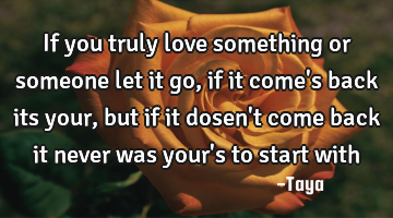 If you truly love something or someone let it go,if it come
