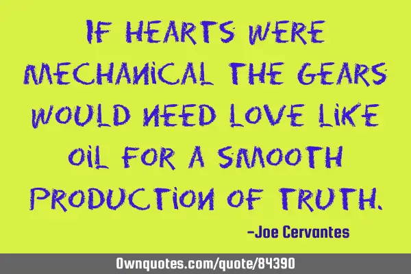 If hearts were mechanical the gears would need love like oil for a smooth production of