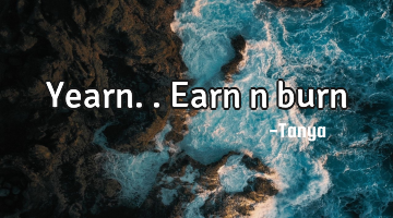 Yearn..earn n burn