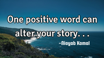 One positive word can alter your story...