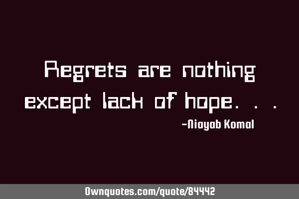 Regrets are nothing except lack of