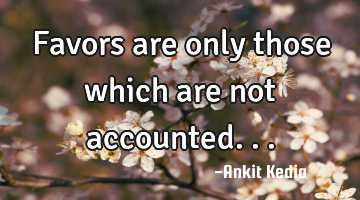 Favors are only those which are not accounted...