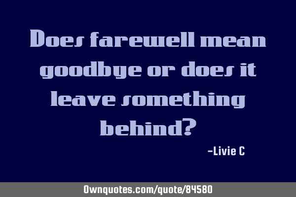 Does farewell mean goodbye or does it leave something behind?