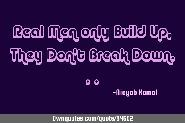 Real Men only Build Up, They Don