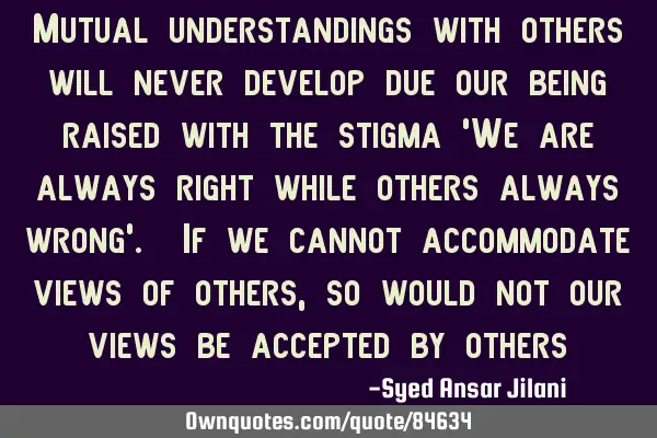 Mutual understandings with others will never develop due our being raised with the stigma 