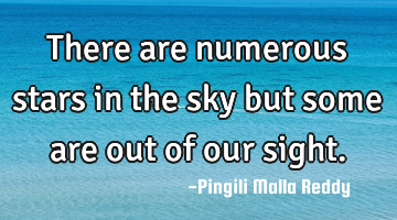 There are numerous stars in the sky but some are out of our sight.