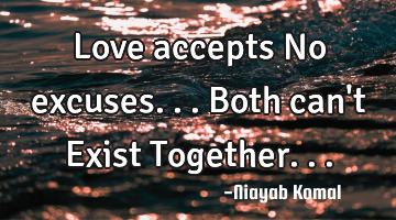 Love accepts No excuses... Both can