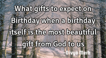 What gifts to expect on Birthday when a birthday itself is the most beautiful gift from God to us