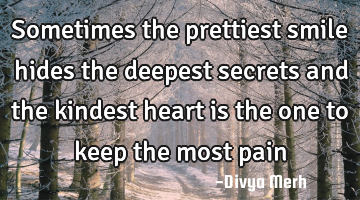 Sometimes the prettiest smile hides the deepest secrets and the kindest heart is the one to keep