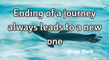 Ending of a journey always leads to a new one