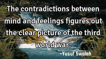 The contradictions between mind and feelings figures out the clear picture of the third world war.