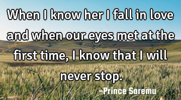 When I know her I fall in love and when our eyes met at the first time, I know that I will never