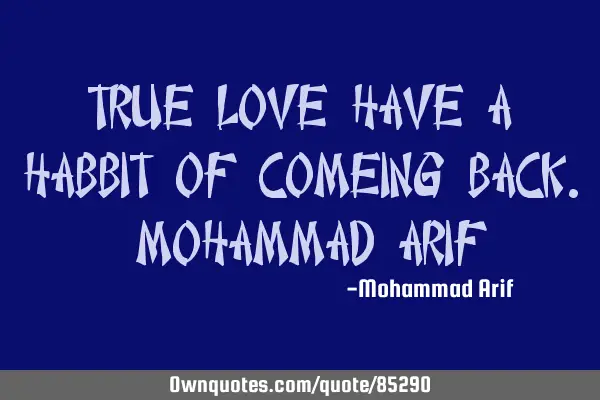 True love have a habbit of comeing back. Mohammad