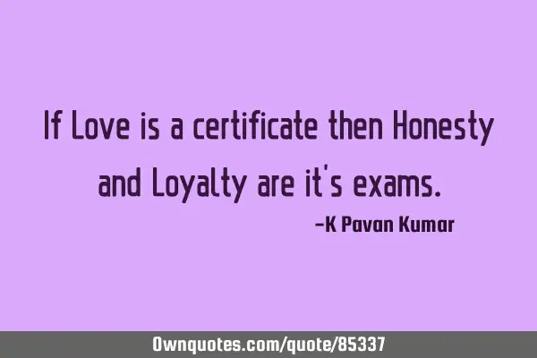 If Love is a certificate then Honesty and Loyalty are it