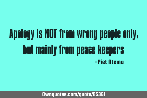 Apology is NOT from wrong people only, but mainly from peace
