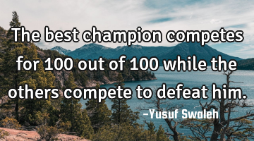 The best champion competes for 100 out of 100 while the others compete to defeat him.
