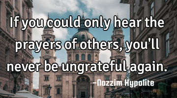 If you could only hear the prayers of others, you