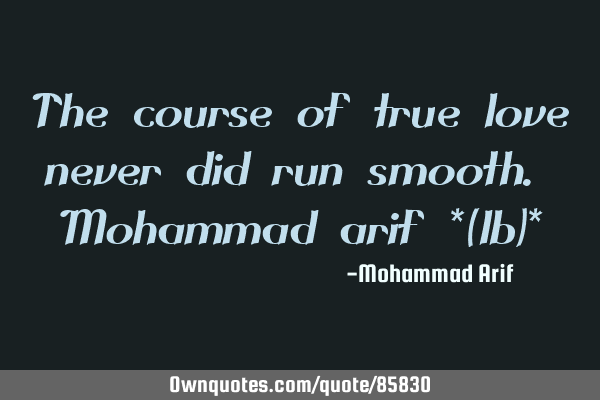 The course of true love never did run smooth. Mohammad arif *(lb)*