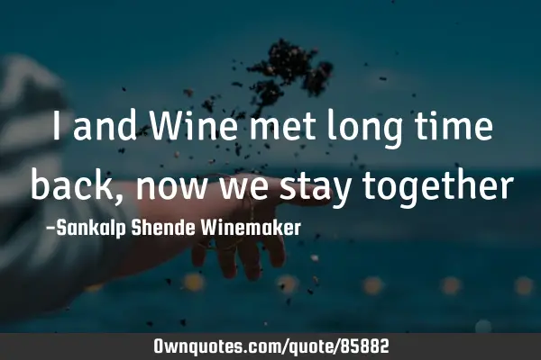 I and Wine met long time back, now we stay