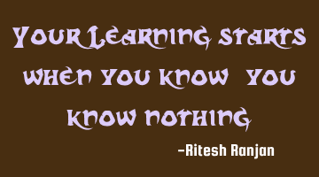 Your Learning starts when you know 