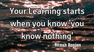 Your Learning starts when you know 